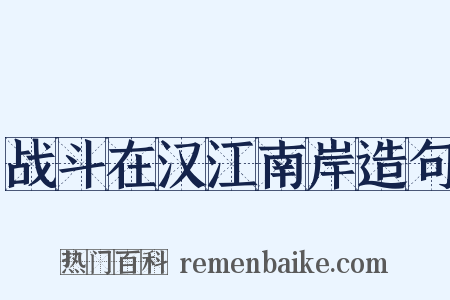 战斗在汉江南岸造句是什么意思的图片